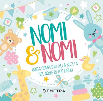 Nomi & nomi. Guida completa alla scelta del nome di tuo figlio  - Libro Demetra 2022, Varia Demetra | Libraccio.it
