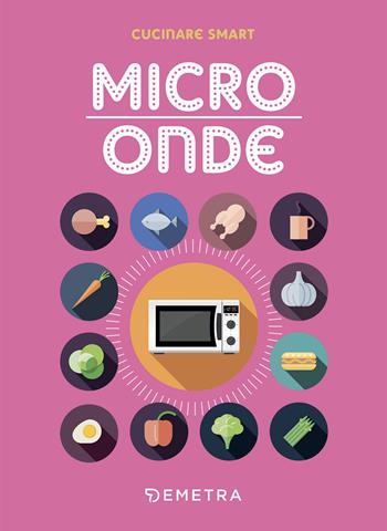 Microonde  - Libro Demetra 2023, Cucinare smart | Libraccio.it