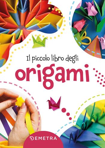 Il piccolo libro degli origami  - Libro Demetra 2022 | Libraccio.it