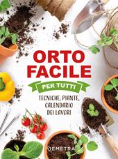 Orto facile per tutti. Tecniche, piante, calendario dei lavori