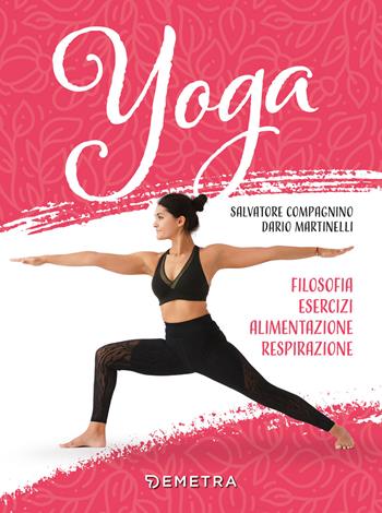 Yoga. Filosofia, esercizi, alimentazione, respirazione - Salvatore Compagnino, Dario Martinelli - Libro Demetra 2022 | Libraccio.it