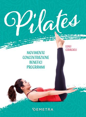 Pilates. Movimento, concentrazione, benefici, programma - Luigi Ceragioli - Libro Demetra 2022 | Libraccio.it
