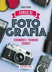 Corso di fotografia. Strumenti, tecniche, segreti