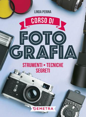 Corso di fotografia. Strumenti, tecniche, segreti - Linda Perina, Luigi Ferrari - Libro Demetra 2022, Hobby | Libraccio.it
