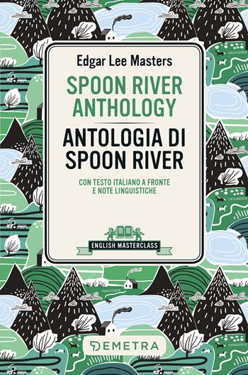Spoon River Anthology-Antologia di Spoon River. Testo italiano a fronte e note linguistiche - Edgar Lee Masters - Libro Demetra 2022, English masterclass | Libraccio.it