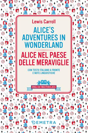 Alice's adventures in Wonderland-Alice nel paese delle meraviglie. Testo italiano a fronte e note linguistiche - Lewis Carroll - Libro Demetra 2022, English masterclass | Libraccio.it