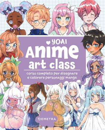 Anime art class. Corso completo per disegnare e colorare personaggi manga - Yoai - Libro Demetra 2023, Tecniche artistiche | Libraccio.it