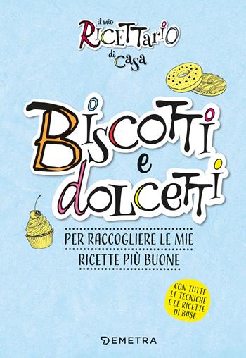 Il mio ricettario di casa. Biscotti. Per raccogliere le mie ricette più buone. Ediz. a spirale  - Libro Demetra 2024, Planner cucina | Libraccio.it