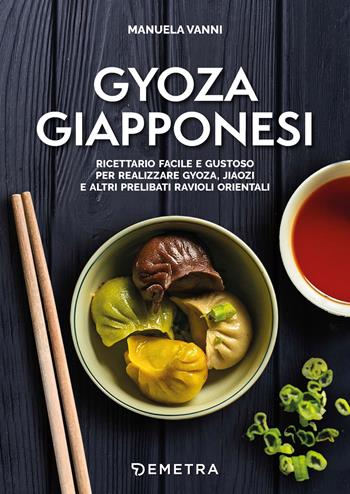 Gyoza giapponesi. Ricettario facile e gustoso per realizzare gyoza, jiaozi e altri prelibati ravioli orientali - Manuela Vanni - Libro Demetra 2023, Cucina contemporanea e creativa | Libraccio.it