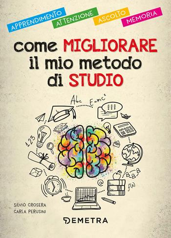 Come migliorare il mio metodo di studio. Apprendimento, attenzione, ascolto, memoria - Silvio Crosera, Carla Perusini - Libro Demetra 2023 | Libraccio.it