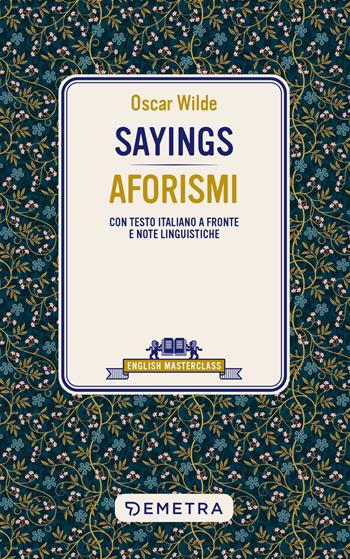 Sayings. Aforismi. Testo italiano a fronte e note linguistiche - Oscar Wilde - Libro Demetra 2024, English masterclass | Libraccio.it