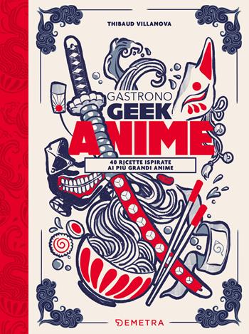 Gastronogeek anime. 40 ricette ispirate ai più grandi anime - Thibaud Villanova - Libro Demetra 2024, Cucina contemporanea e creativa | Libraccio.it