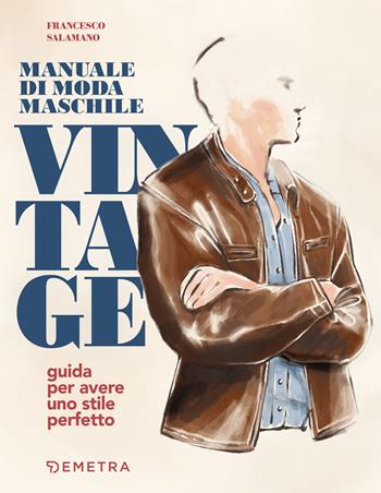 Manuale di moda maschile vintage. Guida per avere uno stile perfetto - Francesco Salamano - Libro Demetra 2024, Varia Demetra | Libraccio.it
