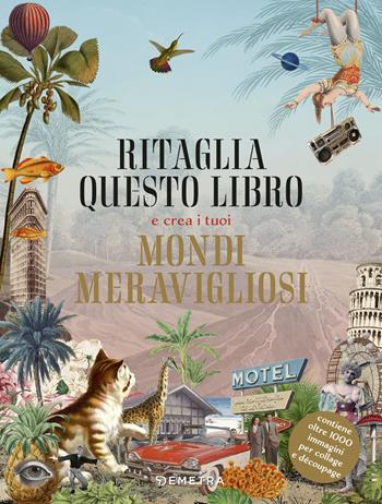Ritaglia questo libro e crea i tuoi mondi meravigliosi. Ediz. a colori  - Libro Demetra 2024, Creatività antistress | Libraccio.it