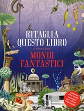 Ritaglia questo libro. Crea mondi fantas...