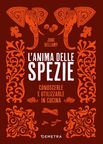L'anima delle spezie. Conoscerle e utilizzarle in cucina - June Bellamy - Libro Demetra 2024, Cucina contemporanea e creativa | Libraccio.it