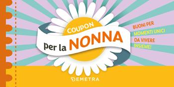 Coupon per la nonna. Buoni per momenti unici da vivere insieme!  - Libro Demetra 2024, Planner | Libraccio.it
