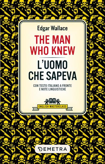 The man who knew-L'uomo che sapeva. Testo italiano a fronte e note linguistiche - Edgar Wallace - Libro Demetra 2025, English masterclass | Libraccio.it