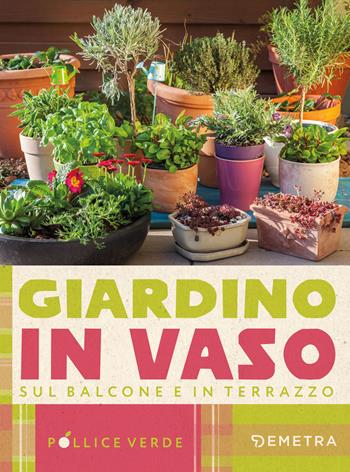 Giardino in vaso sul balcone e terrazzo - Eliana Ferioli - Libro Demetra 2025, Pollice verde | Libraccio.it