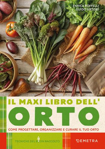 Il maxi libro dell'orto. Come progettare, organizzare e curare il tuo orto - Enrica Boffelli, Guido Sirtori - Libro Demetra 2025, Tecniche del buon raccolto | Libraccio.it
