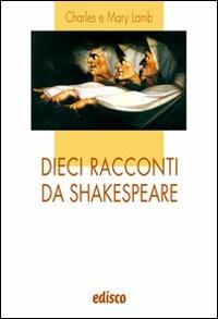 Dieci racconti da Shakespeare. Per la Scuola media. - Charles Lamb, Mary Ann Lamb - Libro EDISCO 2010, I liocorni | Libraccio.it