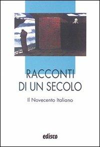Racconti di un secolo. Il Novecento italiano. Per le Scuole superiori  - Libro EDISCO 2010, I liocorni | Libraccio.it