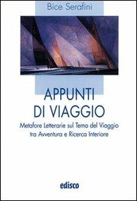 Appunti di viaggio. Metafore letterarie sul tema del viaggio tra avventura e ricerca interiore - Bice Serafini - Libro EDISCO 2004 | Libraccio.it