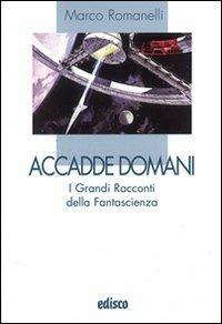 Accadde domani. I grandi racconti della fantascienza. Per la Scuola media - Marco Romanelli - Libro EDISCO 2008, I liocorni | Libraccio.it
