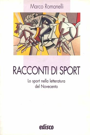 Racconti di sport. Lo sport nella lettura del Novecento. Con espansione online - Marco Romanelli - Libro EDISCO 2009, I liocorni | Libraccio.it