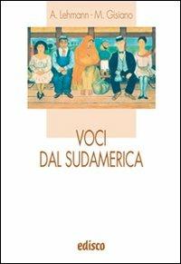 Voci dal Sudamerica. Antologia di scrittori sudamericani contemporanei. Con espansione online. - Alberto Lehmann, Mariangela Gisiano - Libro EDISCO 2009, I liocorni | Libraccio.it