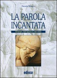 La parola incantata. Itinerari nell'epica e nel mito. Per i Licei e gli Ist. Magistrali. - Daniela Bisagno - Libro EDISCO 2007 | Libraccio.it