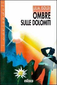 Ombre sulle Dolomiti. Con espansione online - Lilia Isoldi - Libro EDISCO 2009, I coriandoli | Libraccio.it