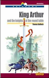 King Arthur and the knights of the round table. Level A2. Elementary. Rainbows readers. Con CD Audio. Con espansione online - Thomas Bulfinch, Isabella Bruschi - Libro EDISCO 2011 | Libraccio.it