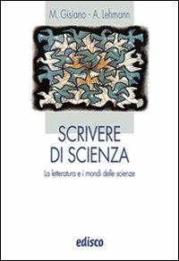 Scrivere di scienze. La letteratura e i mondi delle scienze. Con espansione online - Maria Angela Gisiano, Alberto Lehmann - Libro EDISCO 2010 | Libraccio.it