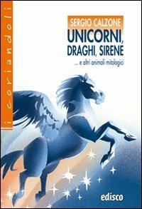 Unicorni, draghi, sirene e altri animali mitologici. Con espansione online - Sergio Calzone - Libro EDISCO 2008 | Libraccio.it