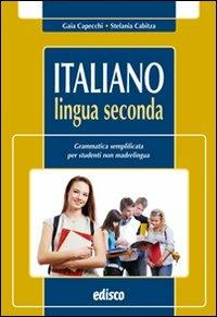 Italiano lingua seconda. Grammatica semplificata per studenti non madrelingua. Per la Scuola media. - Gaia Capecchi, Stefania Cabitza - Libro EDISCO 2010 | Libraccio.it