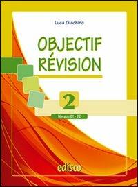 Objectif revision. Niveaux B1-B2. Per le Scuole superiori. Vol. 2 - Luca Giachino - Libro EDISCO 2010 | Libraccio.it