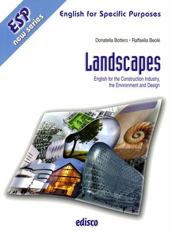 Landscapes. English for the construction industry, the environment and design. CLIL for english. Con espansione online. Con CD Audio. - Donatella Bottero, Raffaella Beolè - Libro EDISCO 2011 | Libraccio.it