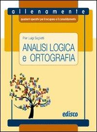 Analisi logica e ortografia. Allenamente, quaderni operativi per il recupero e il consolidamento. Per la Scuola media. - P. Luigi Saglietti - Libro EDISCO 2011 | Libraccio.it