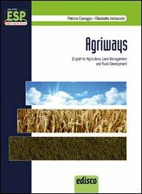 Agriways. English for agriculture, land management and rural development. Con espansione online - Patrizia Careggio, Elizabeth Indraccolo - Libro EDISCO 2013 | Libraccio.it