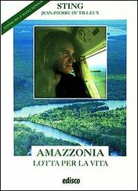 Amazzonia lotta per la vita. Con espansione online - Sting, Jean-Pierre Dutilleux - Libro EDISCO 2005, Leggere l'attualità | Libraccio.it