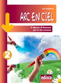 Arc en ciel. Il ripasso di francese per le tue vacanze. Vol. 2 - Line Stagliano - Libro EDISCO 2014 | Libraccio.it