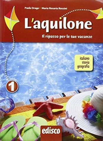 L'aquilone. Ripasso estivo italiano, storia e geografia. Con espansione online. Vol. 1 - Paola Drago, Rosaria Rossini - Libro EDISCO 2016 | Libraccio.it