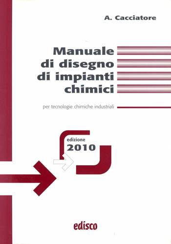 Manuale di disegno di impianti chimici. Per tecnologie chimiche industriali. e professionali. Con espansione online - Alfonso Cacciatore, Mariano Calatozzolo - Libro EDISCO 2010 | Libraccio.it