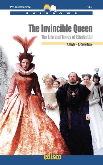The invincible queen. The life and times of Elizabeth I. Level B1. Pre-intermediate. Rainbows readers. Con espansione online. Con CD-Audio - Anthony Boyle, Daniela Castellazzo - Libro EDISCO 2020, Rainbows | Libraccio.it