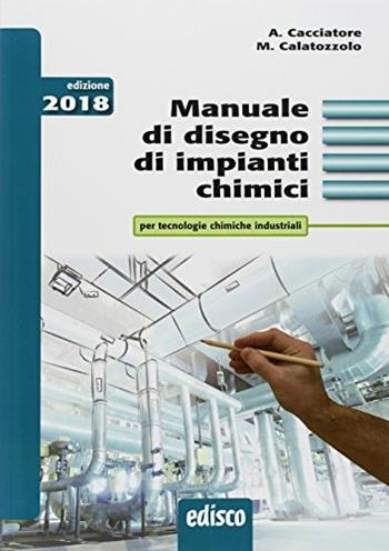 Manuale di disegno di impianti chimici. Per tecnologie chimiche industriali. e professionali. Con ebook. Con Contenuto digitale per accesso on line: espansione online - Alfonso Cacciatore, Mariano Calatozzolo - Libro EDISCO 2018 | Libraccio.it