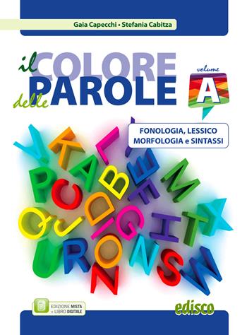 Colore delle parole. Per la Scuola media. Vol. 1: Fonologia, lessico, morfologia e sintassi - Gaia Capecchi, Stefania Cabitza - Libro EDISCO 2015 | Libraccio.it