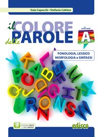 Colore delle parole. Vol. A-B. Per la Scuola media. - Gaia Capecchi, Stefania Cabitza - Libro EDISCO 2016 | Libraccio.it
