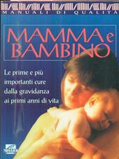 Mamma e bambino. Le prime e più importanti cure dalla gravidanza ai primi anni di vita