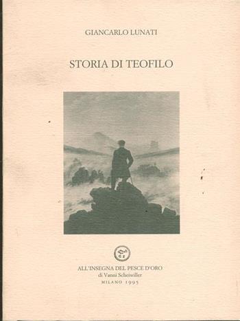 Storia di Teofilo - Giancarlo Lunati - Libro All'Insegna del Pesce d'Oro 1995, Narratori | Libraccio.it